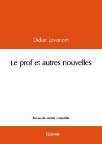 Didier Lavanant - Le prof et autres nouvelles.