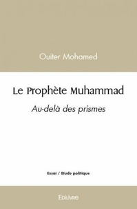 Ouiter Mohamed - Le prophète muhammad - Au-delà des prismes.