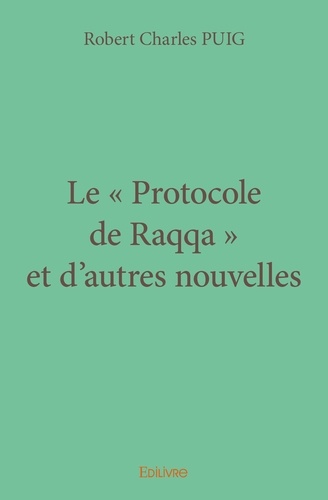 Robert Charles Puig - Le protocole de Raqqa et d'autres nouvelles.