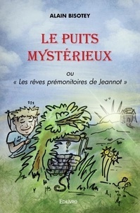 Alain Bisotey - Le puits mystérieux - ou Les rêves prémonitoires de Jeannot.