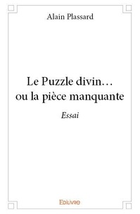 Alain Plassard - Le puzzle divin… ou la pièce manquante - Essai.