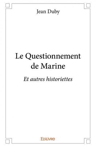 Jean Duby - Le questionnement de marine - Et autres historiettes.