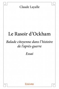 Claude Layalle - Le rasoir d'Ockham - Balade citoyenne dans l'histoire de l'après-guerre.