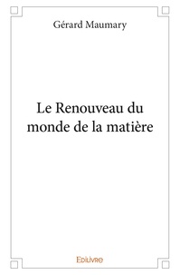Gérard Maumary - Le renouveau du monde de la matière.