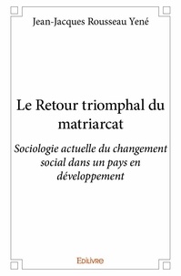 Jean-Jacques Rousseau Yené - Le retour triomphal du matriarcat - Sociologie actuelle du changement social dans un pays en développement.