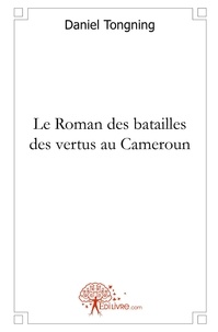 Daniel Tongning - Le roman des batailles des vertus au cameroun.