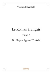 Youssouf Dembele - Le roman français 1 : Le roman français - Du Moyen Âge au 17e siècle.