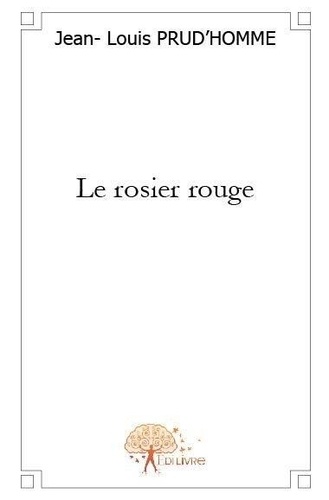 Jean-Louis Prud'homme - Le rosier rouge 1 : Le rosier rouge.