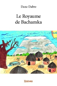 Daxe Dabre - Le royaume de bachamka.