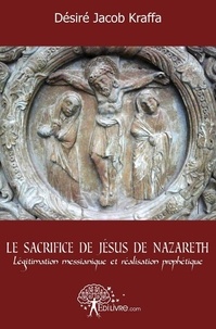 Désiré jacob Kraffa - Le sacrifice de jésus de nazareth - Légitimation messianique et réalisation prophétique.