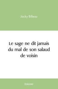 Jacky Billeau - Le sage ne dit jamais du mal de son salaud de voisin.
