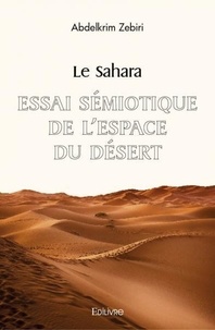 Abdelkrim Zebiri - Le sahara - Essai sémiotique de l'espace du désert.