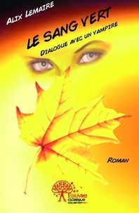 Alix Lemaire - Le sang vert - Dialogue avec un vampire - Roman.