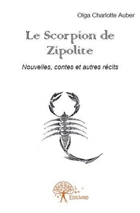 Olga Charlotte Auber - Le scorpion de zipolite - Nouvelles, contes et autres récits.