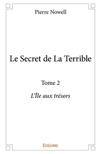 Pierre Nowell - Le secret de la terrible 2 : Le secret de la terrible - L’Île aux trésors.
