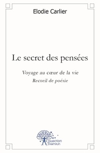 Elodie Carlier - Le secret des pensées - Voyage au coeur de la vie.