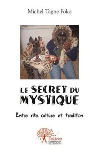 Foko michel Tagne - Le secret du mystique - Entre rite, culture et tradition.