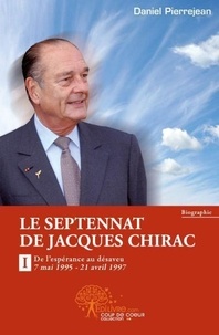Daniel Pierrejean - Le septennat de jacques chirac - Partie 1: de l'espérance au désaveu, 7 mai 1995 - 21 avril 1997.