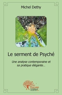 Michel Dethy - Le serment de psyché - Une analyse contemporaine et sa pratique élégante….
