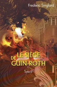 Frédéric Singlard - La saga de Namïamur 4 : Le siège de guin roth - Tome IV.