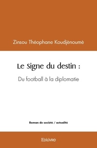 Koudjènoumè zinsou Théophane - Le signe du destin : - Du football à la diplomatie.