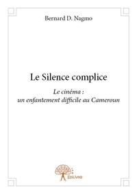 Nagmo bernard D. - Le silence complice - Le cinéma : un enfantement difficile au Cameroun.