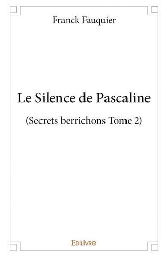 Franck Fauquier - Secrets berrichons 2 : Le silence de pascaline - (Secrets berrichons).
