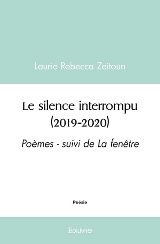 Laurie Rebecca Zeitoun - Le silence interrompu (2019 2020) - Poèmes - suivi de La fenêtre.