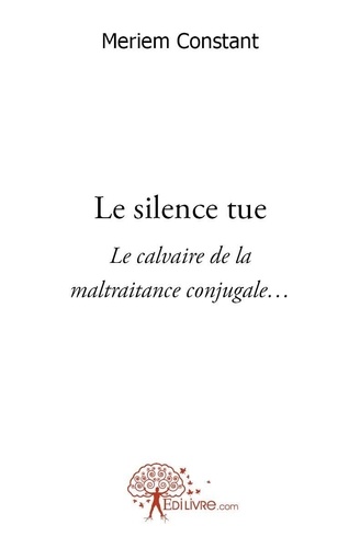Mériem Constant - Le silence tue - Le calvaire de la maltraitance conjugale.