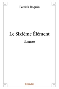 Patrick Requin - Le sixième élément - Roman.
