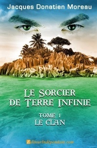 Jacques Donatien Moreau - Le sorcier de Terre infinie 1 : Le sorcier de terre infinie - Tome 1 - Le clan.