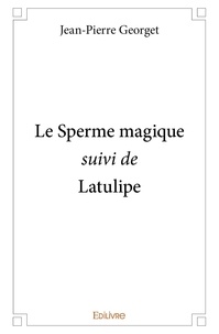 Jean-pierre Georget - Le sperme magique suivi de latulipe.