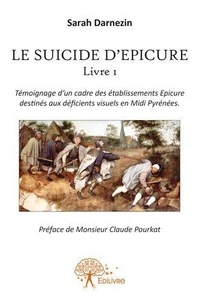 Sarah Darnezin - Le suicide d'epicure - Témoignage d’un cadre des établissements Epicure destinés aux déficients visuels en Midi Pyrénées..