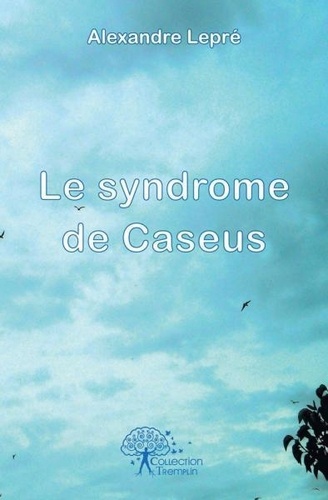 Alexandre Lepré - Le syndrome de Caseus.