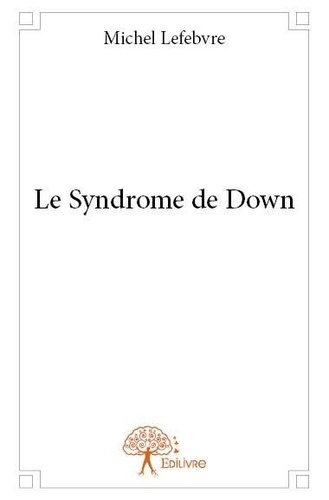 Michel Lefebvre - Le syndrome de down.