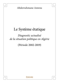Amrou Abderrahmane - Le système étatique - Diagnostic actualisé de la situation politique en Algérie (Période 2002-2019).