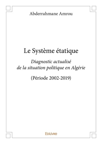 Amrou Abderrahmane - Le système étatique - Diagnostic actualisé de la situation politique en Algérie (Période 2002-2019).