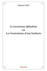Adama Dao - Le terrorisme djihadiste ou les frustrations d'une barbarie.