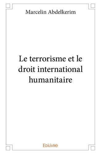 Marcelin Abdelkerim - Le terrorisme et le droit international humanitaire.