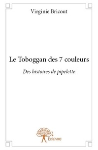 Virginie Bricout - Les histoires de Pipelette  : Le toboggan des 7 couleurs - Des histoires de pipelette.