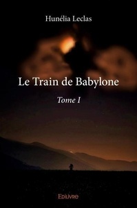 Hunelia Leclas - Le train de Babylone 1 : Le train de babylone - Tome I.