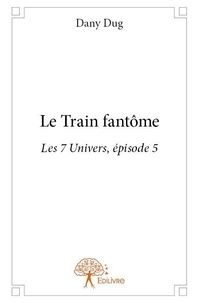 Dany Dug - Les 7 univers 5 : Le train fantôme - Les 7 Univers, épisode 5.
