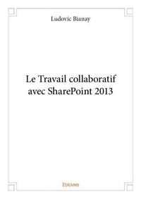 Ludovic Bianay - Le travail collaboratif avec sharepoint 2013.