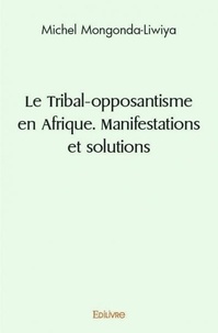Michel Mongonda-Liwiya - Le tribal opposantisme en afrique. manifestations et solutions.