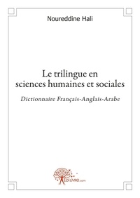 Noureddine Hali - Le trilingue en sciences humaines et sociales - Dictionnaire Français-Anglais-Arabe.