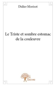 Didier Morisot - Le triste et sombre estomac de la couleuvre.