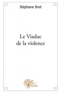 Stéphane Bret - Le viaduc de la violence.