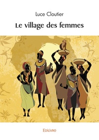 Luce Cloutier - Le village des femmes.