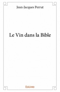 Jean-Jacques Perrut - Le vin dans la Bible.