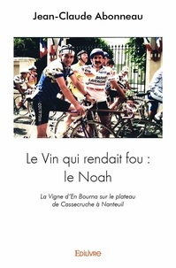 Jean-claude Abonneau - Le vin qui rendait fou : le noah - La Vigne d'En Bourna sur le plateau de Cassecruche à Nanteuil.